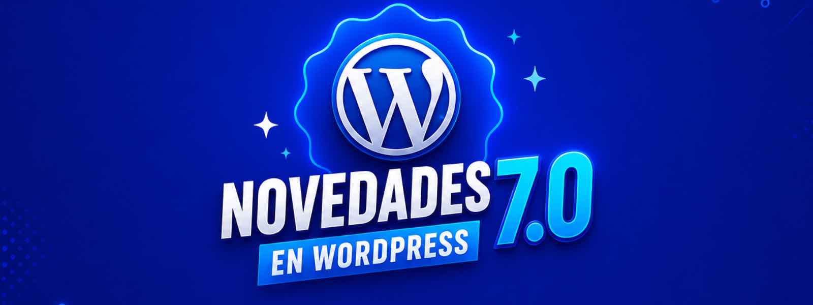 WordPress 7.0: todas las novedades que cambian la forma de crear sitios web en 2026